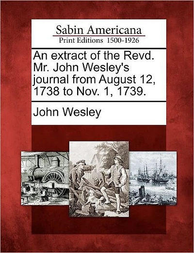 An Extract of the Revd. Mr. John Wesley's Journal from August 12, 1738 to Nov. 1, 1739.