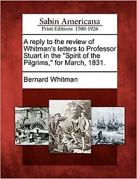 A Reply to the Review of Whitman's Letters to Professor Stuart in the "Spirit of the Pilgrims," for March, 1831.