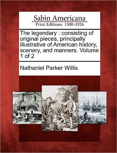 The Legendary: Consisting of Original Pieces, Principally Illustrative of American History, Scenery