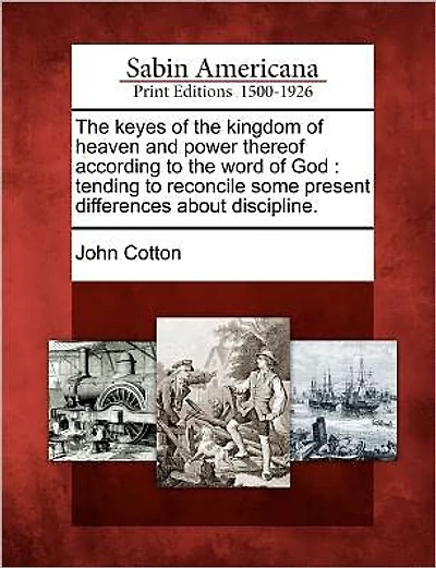 The Keyes of the Kingdom of Heaven and Power Thereof According to the Word of God: Tending to Reconcile Some Present Differences about Discipline.