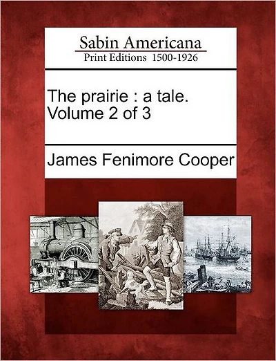 The Prairie: A Tale. Volume of 3