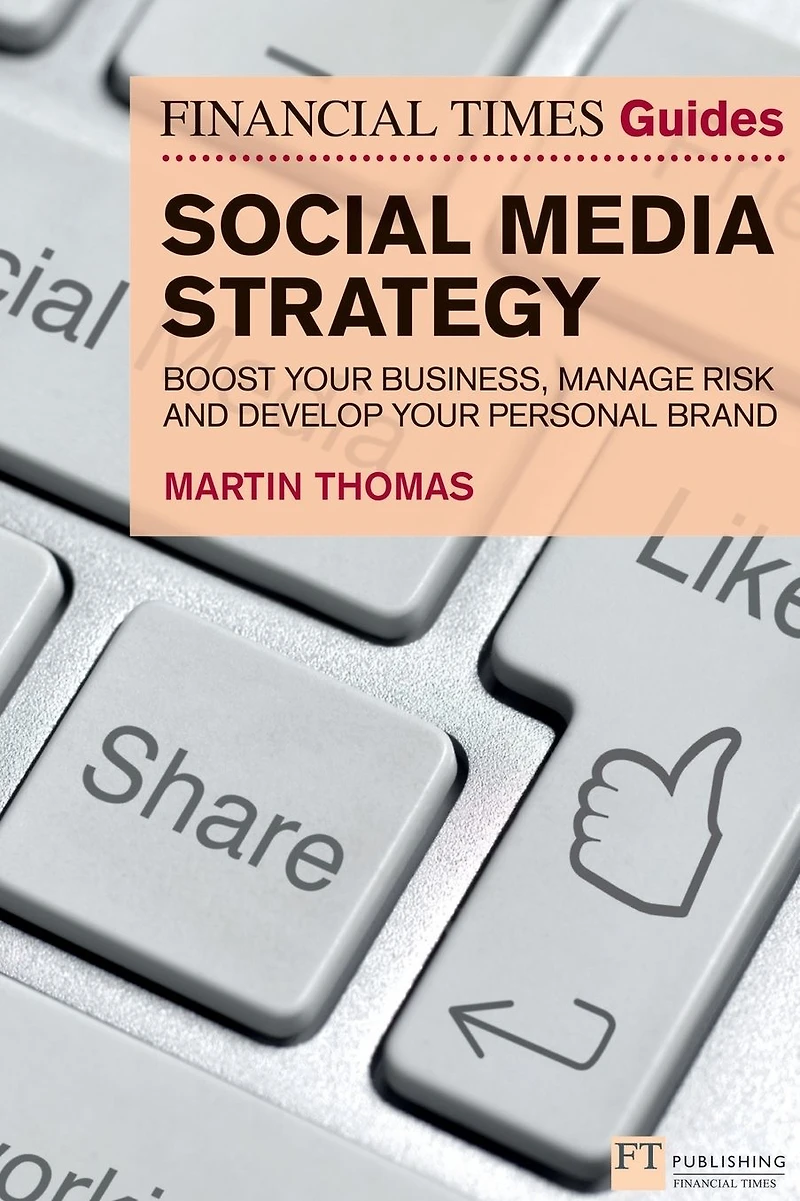 Financial Times Guide to Social Media Strategy, The: Boost your business, manage risk and develop your personal brand