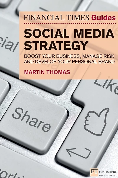 Financial Times Guide to Social Media Strategy, The: Boost your business, manage risk and develop your personal brand