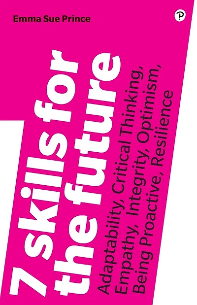7 Skills for the Future: Adaptability, Critical Thinking, Empathy, Integrity, Optimism, Being Proactive, Resilience