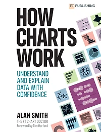 How Charts Work: Understand and explain data with confidence: Understand and explain data with confidence