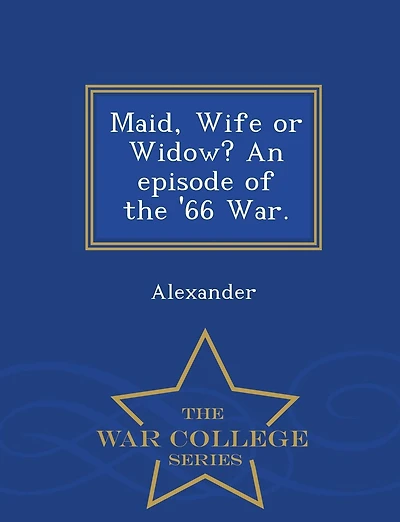 Maid, Wife or Widow? an Episode of the '66 War. - War College Series