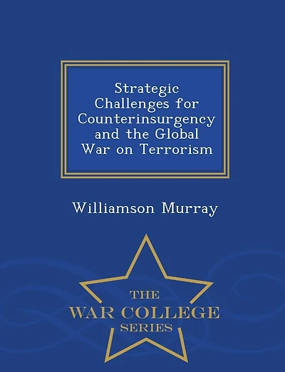 Strategic Challenges for Counterinsurgency and the Global War on Terrorism - War College Series
