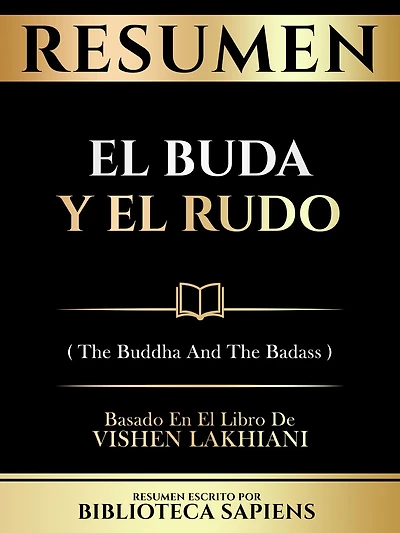 Resumen - El Buda Y El Rudo (The Buddha And The Badass) - Basado En El Libro De Vishen Lakhiani