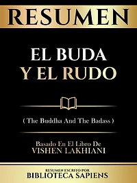 Resumen - El Buda Y El Rudo (The Buddha And The Badass) - Basado En El Libro De Vishen Lakhiani