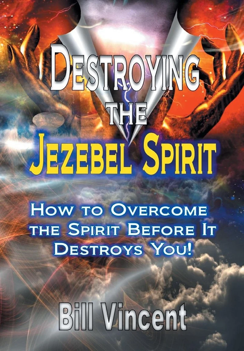 Destroying the Jezebel Spirit: How to Overcome Spirit Before It Destroys You!