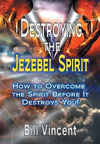 Destroying the Jezebel Spirit: How to Overcome Spirit Before It Destroys You!