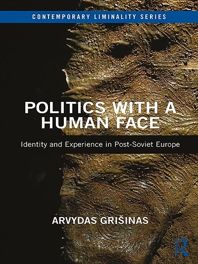 Politics with a Human Face: Identity and Experience Post-Soviet Europe