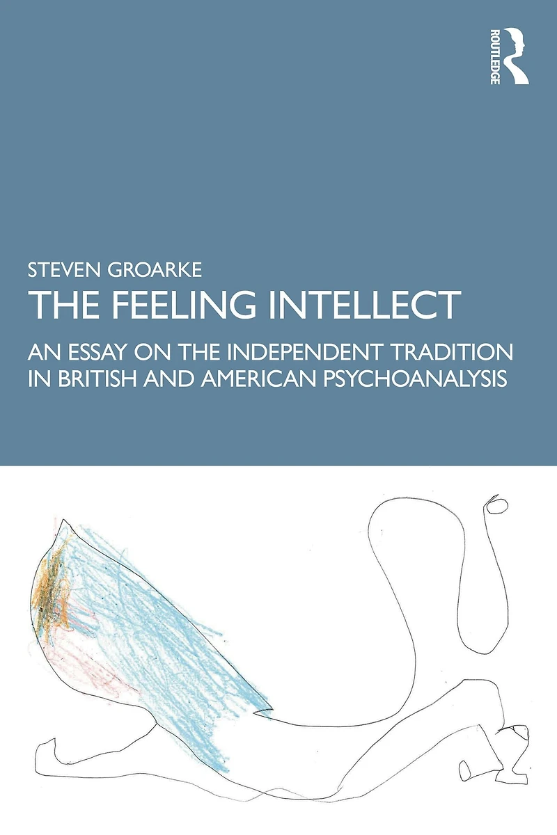the Feeling Intellect: An Essay on Independent Tradition British and American Psychoanalysis