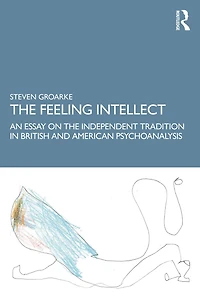 the Feeling Intellect: An Essay on Independent Tradition British and American Psychoanalysis