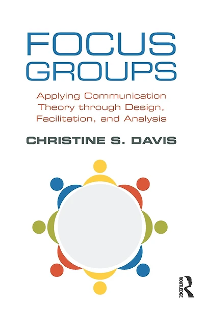 Focus Groups: Applying Communication Theory through Design, Facilitation, and Analysis