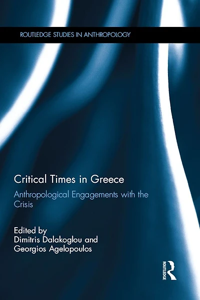 Critical Times Greece: Anthropological Engagements with the Crisis