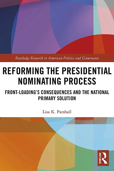 Reforming the Presidential Nominating Process: Front-Loading's Consequences and National Primary Solution