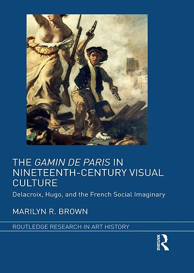 the Gamin de Paris Nineteenth-Century Visual Culture: Delacroix, Hugo, and French Social Imaginary