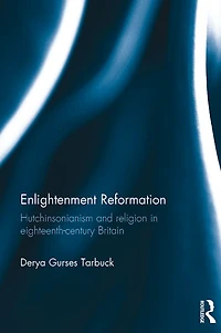 Enlightenment Reformation: Hutchinsonianism and Religion Eighteenth-Century Britain
