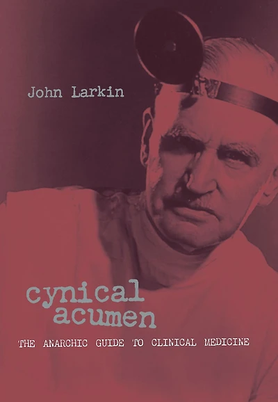 Cynical Acumen: The Anarchic Guide to Clinical Medicine