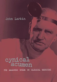 Cynical Acumen: The Anarchic Guide to Clinical Medicine