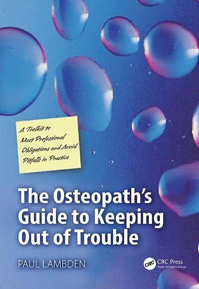 The Osteopath's Guide to Keeping Out of Trouble: A Toolkit Meet Professional Obligations and Avoid Pitfalls Practice