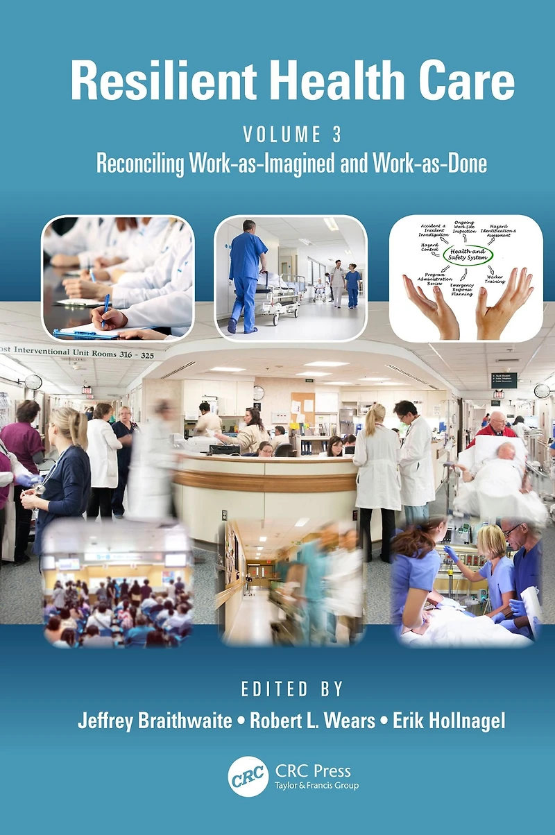 Resilient Health Care, Volume 3: Reconciling Work-as-Imagined and Work-as-Done