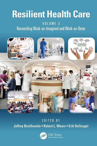 Resilient Health Care, Volume 3: Reconciling Work-as-Imagined and Work-as-Done