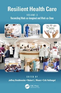 Resilient Health Care, Volume 3: Reconciling Work-as-Imagined and Work-as-Done