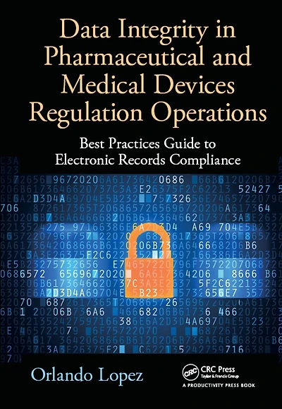 Data Integrity Pharmaceutical and Medical Devices Regulation Operations: Best Practices Guide to Electronic Records Compliance