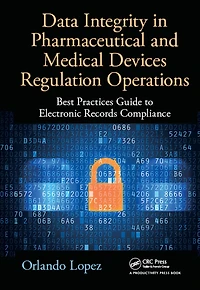 Data Integrity Pharmaceutical and Medical Devices Regulation Operations: Best Practices Guide to Electronic Records Compliance
