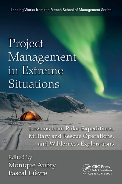 Project Management Extreme Situations: Lessons from Polar Expeditions, Military and Rescue Operations, Wilderness Exploration
