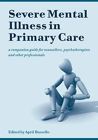 Severe Mental Illness Primary Care: A Companion Guide for Counsellors, Psychotherapists and Other Professionals