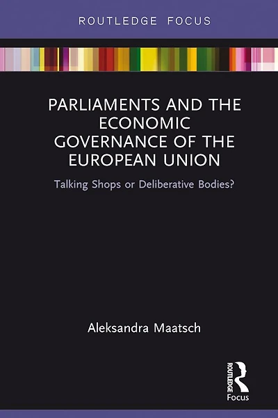Parliaments and the Economic Governance of European Union: Talking Shops or Deliberative Bodies?