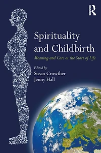 Spirituality and Childbirth: Meaning Care at the Start of Life