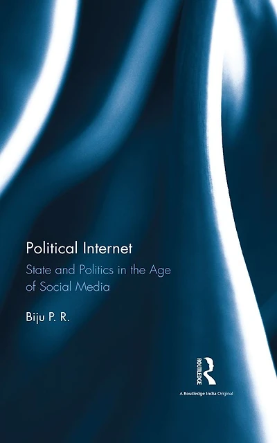 Political Internet: State and Politics the Age of Social Media