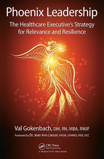 Phoenix Leadership: The Healthcare Executive's Strategy for Relevance and Resilience