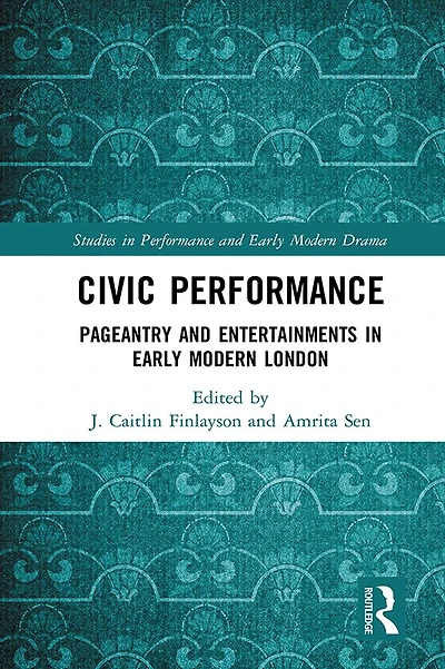 Civic Performance: Pageantry and Entertainments Early Modern London