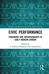 Civic Performance: Pageantry and Entertainments Early Modern London