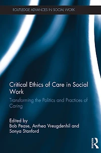 Critical Ethics of Care Social Work: Transforming the Politics and Practices Caring