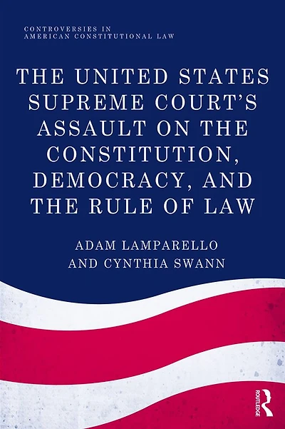 the United States Supreme Court's Assault on Constitution, Democracy, and Rule of Law