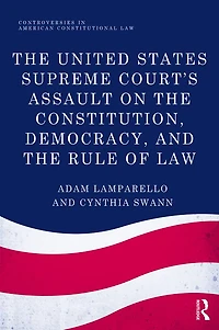 the United States Supreme Court's Assault on Constitution, Democracy, and Rule of Law