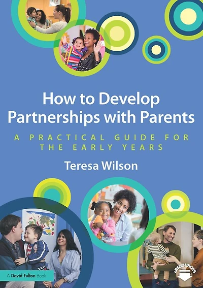 How to Develop Partnerships with Parents: A Practical Guide for the Early Years