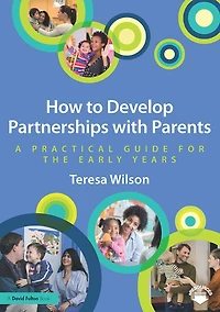 How to Develop Partnerships with Parents: A Practical Guide for the Early Years