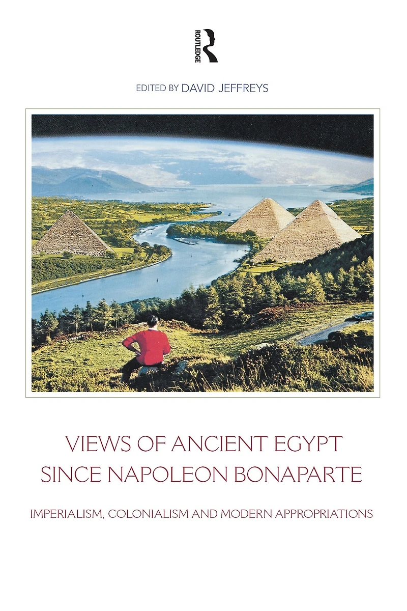 Views of Ancient Egypt since Napoleon Bonaparte: Imperialism, Colonialism and Modern Appropriations
