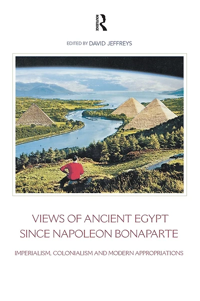 Views of Ancient Egypt since Napoleon Bonaparte: Imperialism, Colonialism and Modern Appropriations