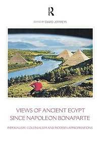 Views of Ancient Egypt since Napoleon Bonaparte: Imperialism, Colonialism and Modern Appropriations