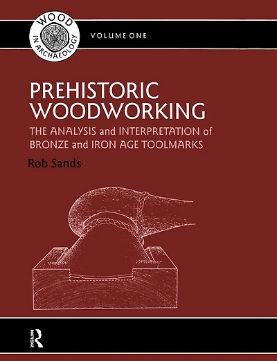 Prehistoric Woodworking: The Analysis and Interpretation of Bronze Iron Age Toolmarks
