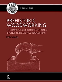 Prehistoric Woodworking: The Analysis and Interpretation of Bronze Iron Age Toolmarks