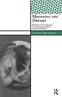 Mourning the Dreams: How Parents Create Meaning from Miscarriage, Stillbirth, and Early Infant Death
